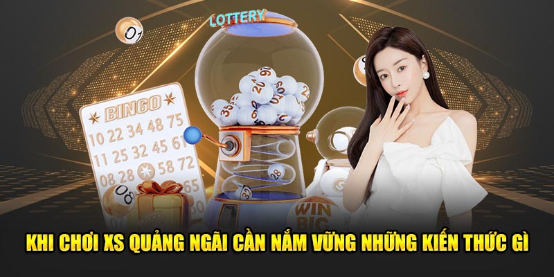 Khi chơi XS Quảng Ngãi cần nắm vững những kiến thức gì