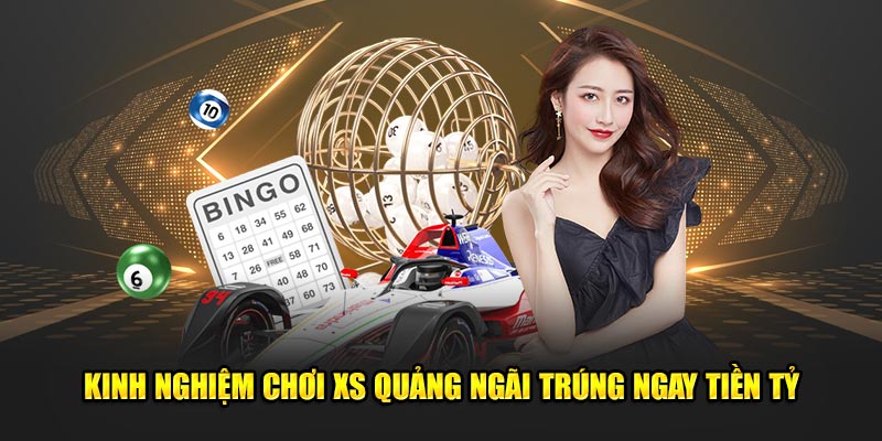 Kinh nghiệm chơi XS Quảng Ngãi trúng ngay tiền tỷ