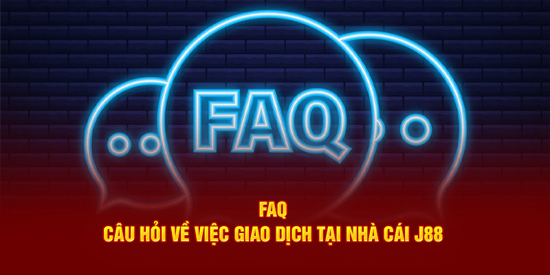 FAQ - Câu hỏi về việc giao dịch tại nhà cái J88