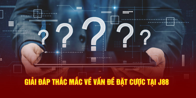 Giải đáp thắc mắc về vấn đề đặt cược tại J88