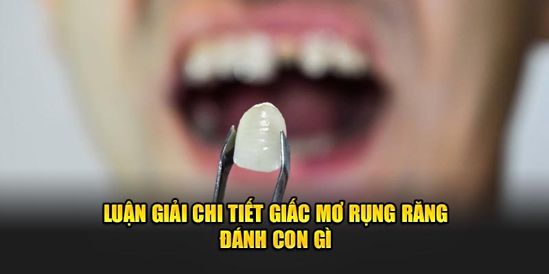 Luận giải chi tiết giấc mơ rụng răng đánh con gì