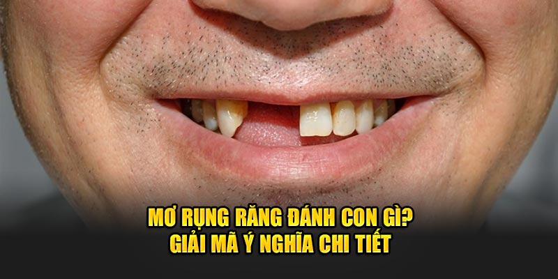 Mơ rụng răng đánh con gì