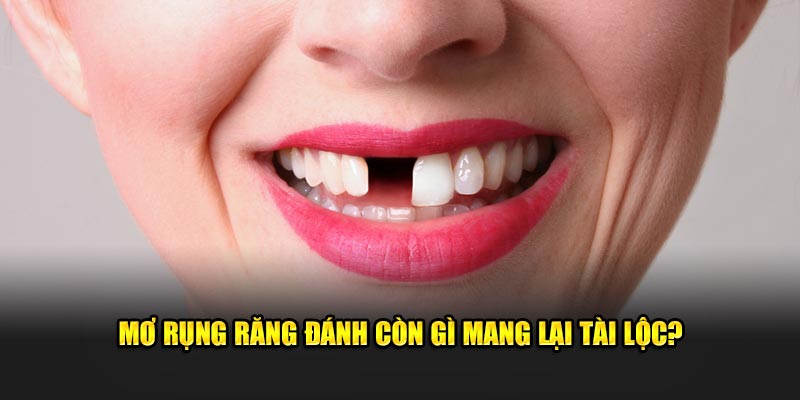 Mơ rụng răng đánh con gì mang lại tài lộc?