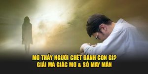 Mơ thấy người mất đánh con gì