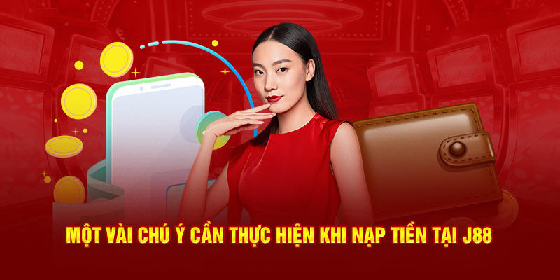 Một vài chú ý cần thực hiện khi nạp tiền tại J88