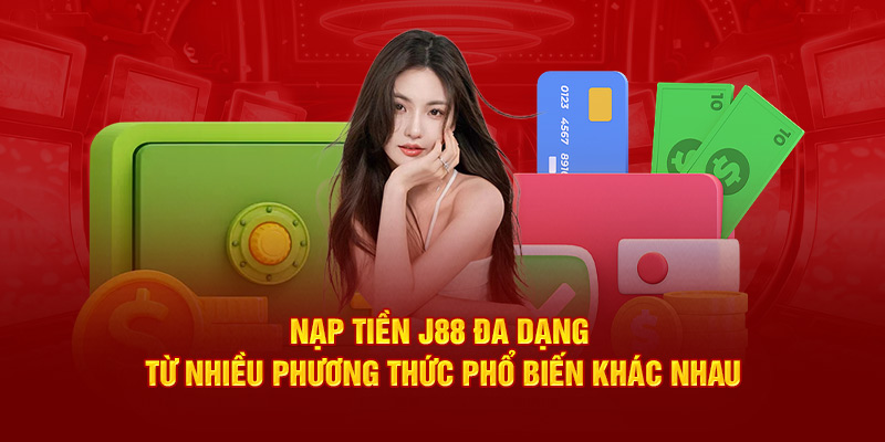 Nạp tiền J88 đa dạng từ nhiều phương thức phổ biến khác nhau