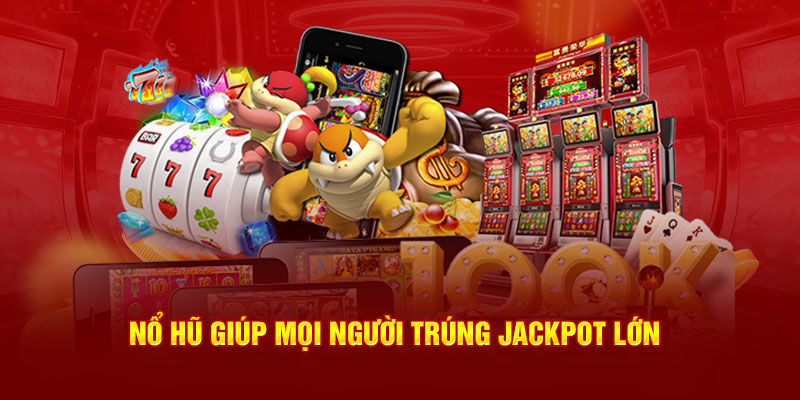 Nổ hũ giúp mọi người trúng jackpot lớn