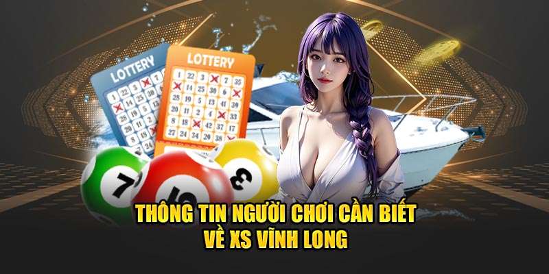 Thông tin người chơi cần biết về XS Vĩnh Long