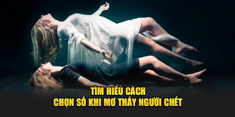 Tìm hiểu mơ thấy người chết đánh con gì