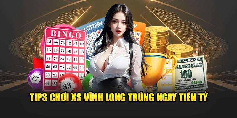 Tips chơi XS Vĩnh Long trúng ngay tiền tỷ