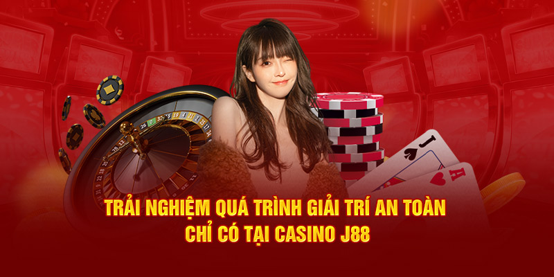 Trải nghiệm quá trình giải trí an toàn chỉ có tại Casino J88