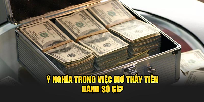 Ý nghĩa trong việc mơ thấy tiền đánh số gì?